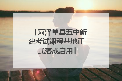 菏泽单县五中新建考试课程基地正式落成启用