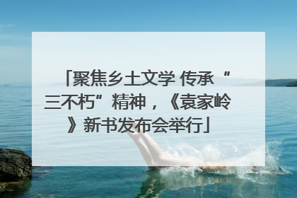 聚焦乡土文学 传承“三不朽”精神，《袁家岭》新书发布会举行