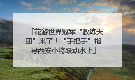 花游世界冠军“教练天团”来了！“手把手”指导西安小将跃动水上
