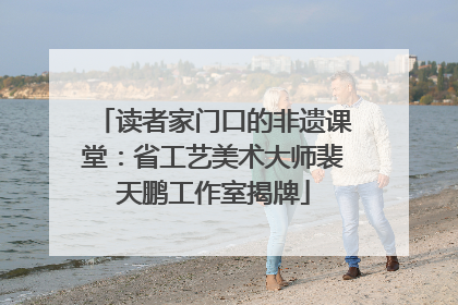 读者家门口的非遗课堂：省工艺美术大师裴天鹏工作室揭牌