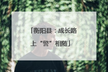 衡阳县：成长路上“警”相随