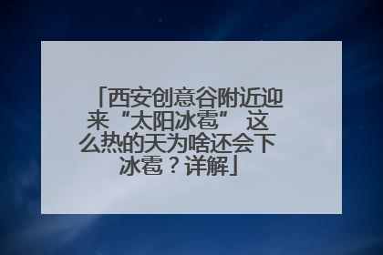 西安创意谷附近迎来“太阳冰雹” 这么热的天为啥还会下冰雹？详解