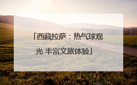 西藏拉萨：热气球观光 丰富文旅体验