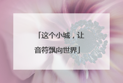 这个小城，让音符飘向世界