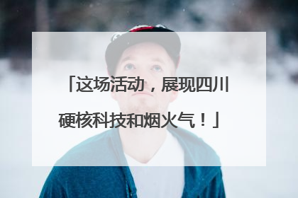 这场活动，展现四川硬核科技和烟火气！