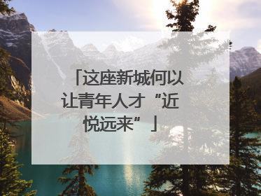 这座新城何以让青年人才“近悦远来”