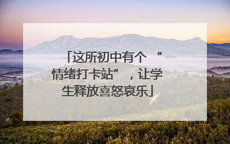 这所初中有个 “情绪打卡站”，让学生释放喜怒哀乐