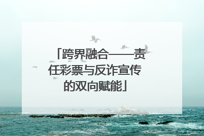 跨界融合——责任彩票与反诈宣传的双向赋能
