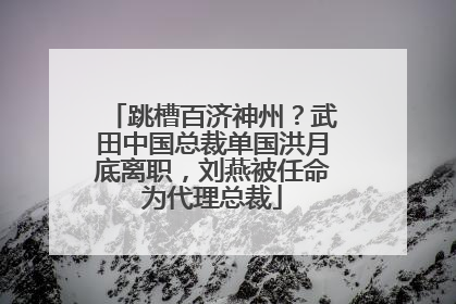 跳槽百济神州？武田中国总裁单国洪月底离职，刘燕被任命为代理总裁