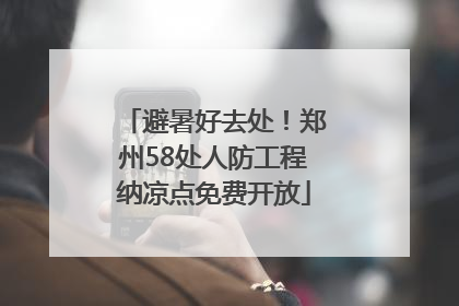 避暑好去处！郑州58处人防工程纳凉点免费开放