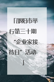 邵阳市举行第三十期“企业家接待日”活动