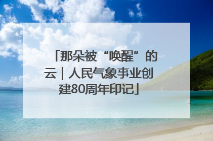 那朵被“唤醒”的云｜人民气象事业创建80周年印记