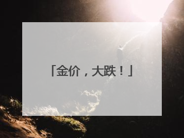 金价，大跌！