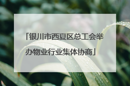 银川市西夏区总工会举办物业行业集体协商