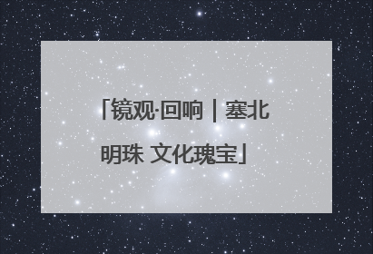镜观·回响｜塞北明珠 文化瑰宝