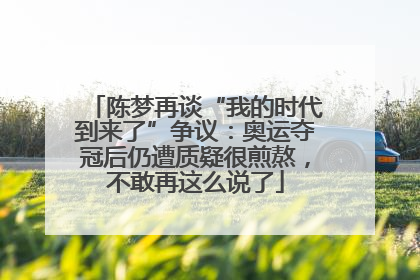 陈梦再谈“我的时代到来了”争议：奥运夺冠后仍遭质疑很煎熬，不敢再这么说了