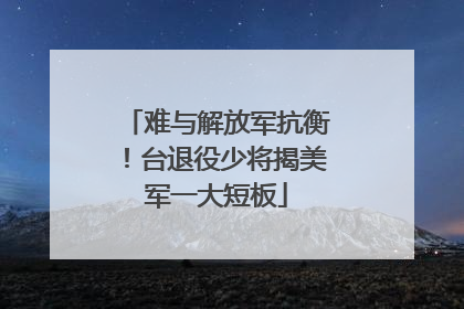 难与解放军抗衡！台退役少将揭美军一大短板