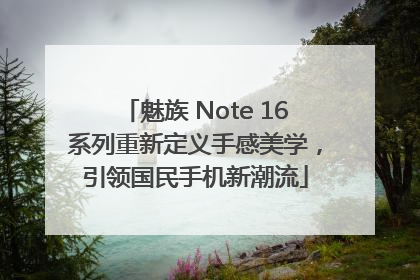 魅族 Note 16系列重新定义手感美学，引领国民手机新潮流