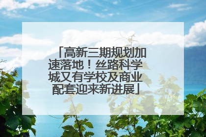 高新三期规划加速落地！丝路科学城又有学校及商业配套迎来新进展