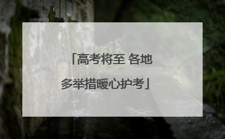 高考将至 各地多举措暖心护考