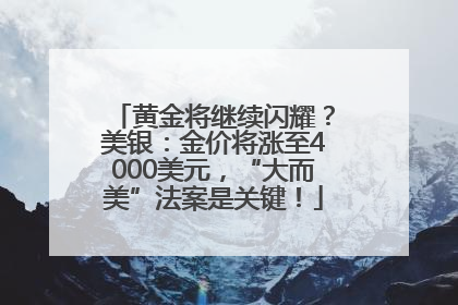 黄金将继续闪耀？美银：金价将涨至4000美元，“大而美”法案是关键！