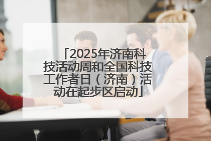 2025年济南科技活动周和全国科技工作者日（济南）活动在起步区启动