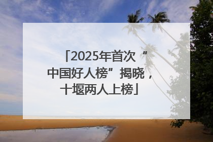 2025年首次“中国好人榜”揭晓，十堰两人上榜