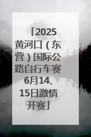 2025黄河口（东营）国际公路自行车赛6月14、15日激情开赛