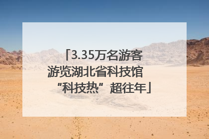 3.35万名游客游览湖北省科技馆 “科技热”超往年