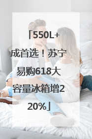 550L+成首选！苏宁易购618大容量冰箱增220%