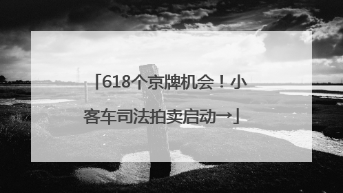 618个京牌机会！小客车司法拍卖启动→
