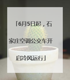6月5日起，石家庄空调公交车开启冷风运行