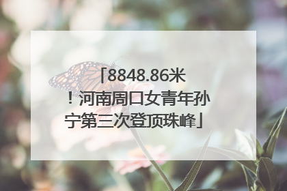 8848.86米！河南周口女青年孙宁第三次登顶珠峰