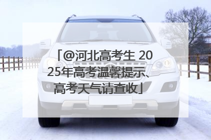 @河北高考生 2025年高考温馨提示、高考天气请查收