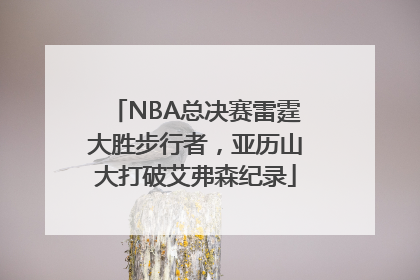 NBA总决赛雷霆大胜步行者，亚历山大打破艾弗森纪录