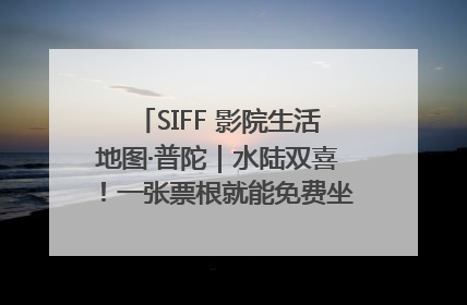 SIFF 影院生活地图·普陀｜水陆双喜！一张票根就能免费坐苏州河游船～
