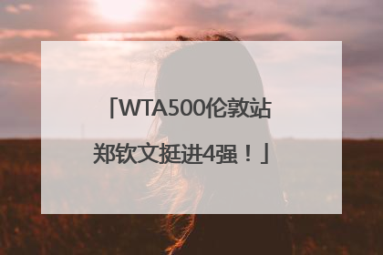WTA500伦敦站 郑钦文挺进4强！