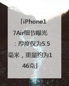 iPhone17Air细节曝光：厚度仅为5.5毫米，重量约为146克